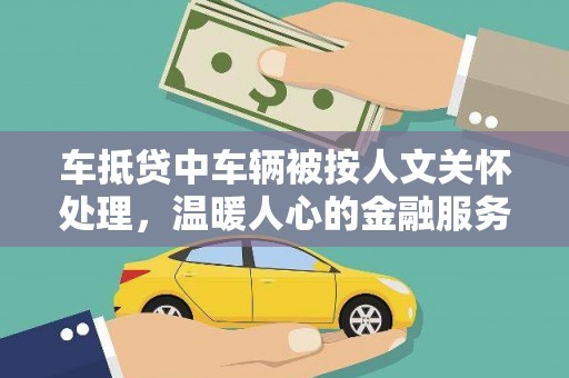 西屯车抵贷中车辆被按人文关怀处理，温暖人心的金融服务
