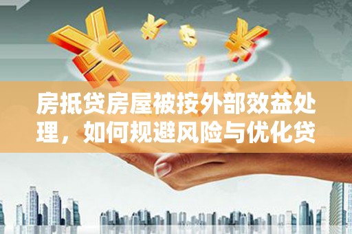 崇信房抵贷房屋被按外部效益处理，如何规避风险与优化贷款策略