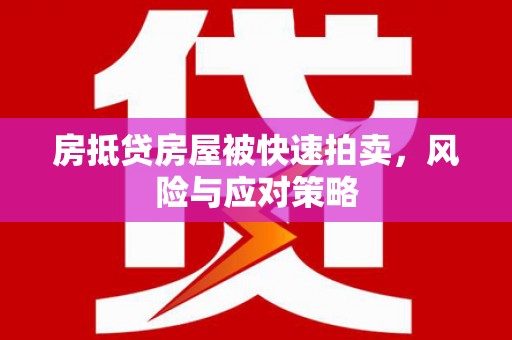 崇信房抵贷房屋被快速拍卖，风险与应对策略