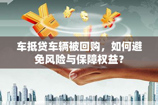 金宁车抵贷车辆被回购，如何避免风险与保障权益？