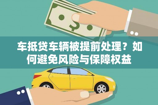 临颍车抵贷车辆被提前处理？如何避免风险与保障权益