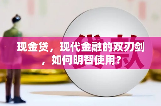 富阳现金贷，现代金融的双刃剑，如何明智使用？