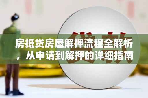二连浩特房抵贷房屋解押流程全解析，从申请到解押的详细指南