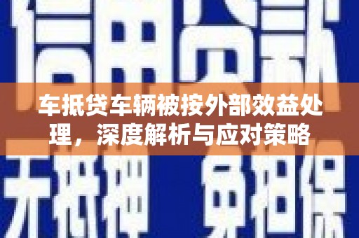 江岸车抵贷车辆被按外部效益处理，深度解析与应对策略