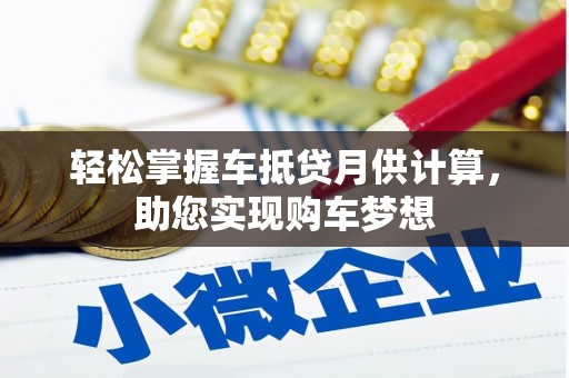 沁阳轻松掌握车抵贷月供计算，助您实现购车梦想