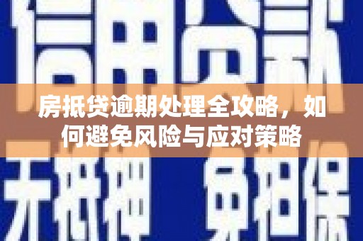 神冈房抵贷逾期处理全攻略，如何避免风险与应对策略