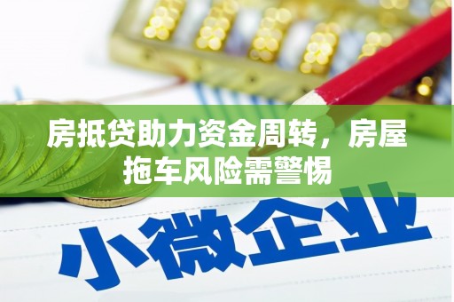 任丘房抵贷助力资金周转，房屋拖车风险需警惕