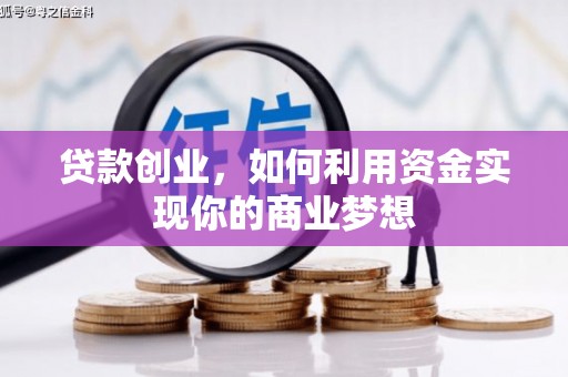 密山贷款创业，如何利用资金实现你的商业梦想