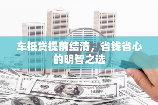 噶尔车抵贷提前结清，省钱省心的明智之选