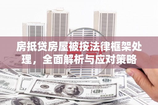 金牛房抵贷房屋被按法律框架处理，全面解析与应对策略