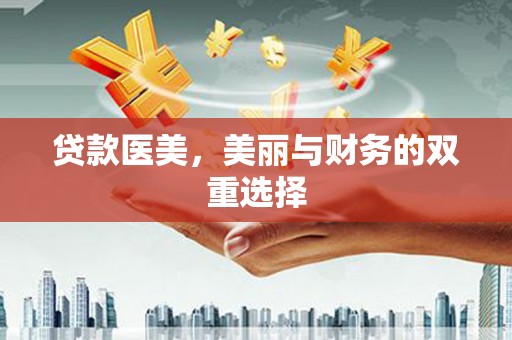 和县贷款医美，美丽与财务的双重选择