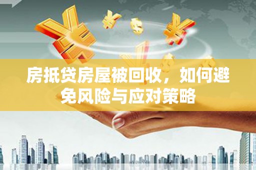 玉东房抵贷房屋被回收，如何避免风险与应对策略