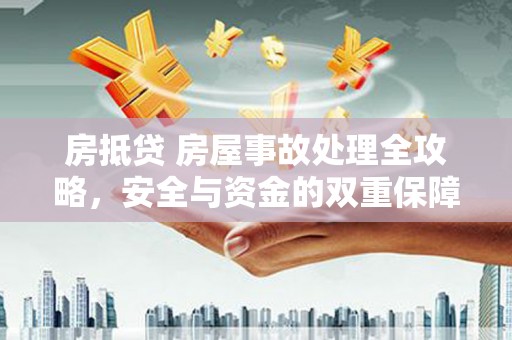 大竹房抵贷 房屋事故处理全攻略，安全与资金的双重保障