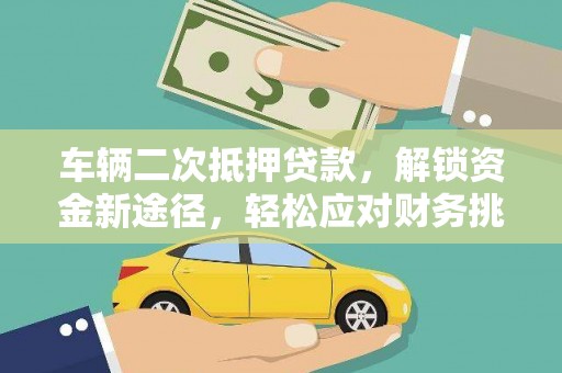 和政车辆二次抵押贷款，解锁资金新途径，轻松应对财务挑战