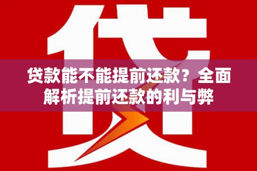 秀山贷款能不能提前还款？全面解析提前还款的利与弊