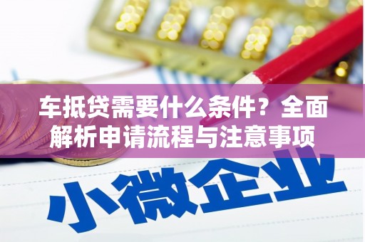 海口车抵贷需要什么条件？全面解析申请流程与注意事项