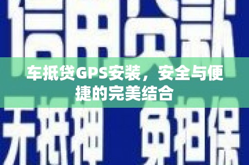 汝城车抵贷GPS安装，安全与便捷的完美结合