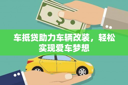 峨边车抵贷助力车辆改装，轻松实现爱车梦想