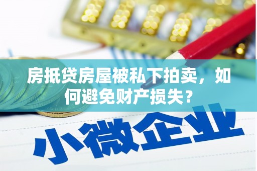 进贤房抵贷房屋被私下拍卖，如何避免财产损失？