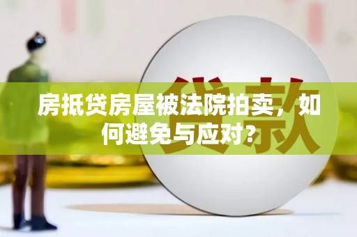 明山房抵贷房屋被法院拍卖，如何避免与应对？
