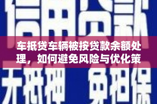 峡江车抵贷车辆被按贷款余额处理，如何避免风险与优化策略