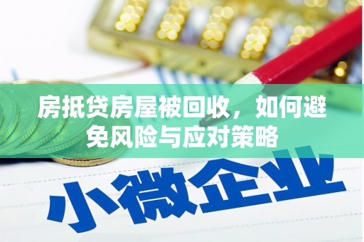 德兴房抵贷房屋被回收，如何避免风险与应对策略