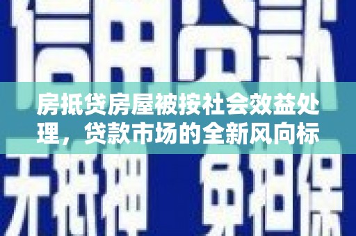 大寮房抵贷房屋被按社会效益处理，贷款市场的全新风向标