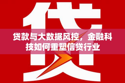临澧贷款与大数据风控，金融科技如何重塑信贷行业