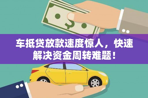 左贡车抵贷放款速度惊人，快速解决资金周转难题！
