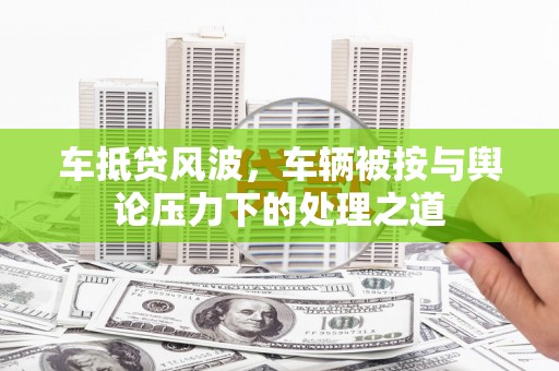内埔车抵贷风波，车辆被按与舆论压力下的处理之道