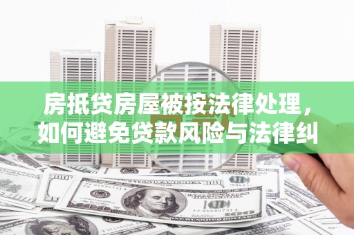 大厂房抵贷房屋被按法律处理，如何避免贷款风险与法律纠纷？