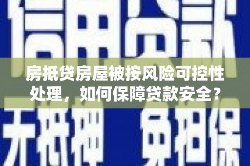 汾阳房抵贷房屋被按风险可控性处理，如何保障贷款安全？