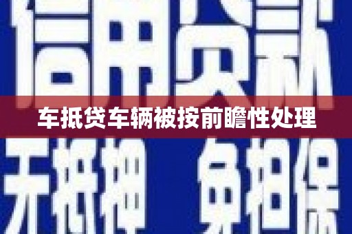 高陵车抵贷车辆被按前瞻性处理