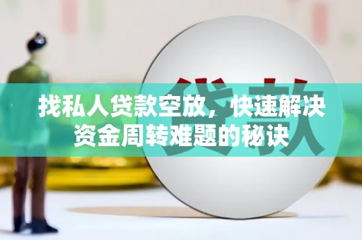 来宾找私人贷款空放，快速解决资金周转难题的秘诀