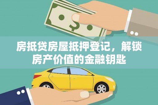 来宾房抵贷房屋抵押登记，解锁房产价值的金融钥匙