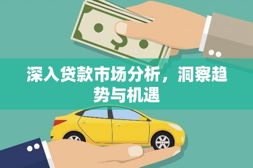 渝北深入贷款市场分析，洞察趋势与机遇