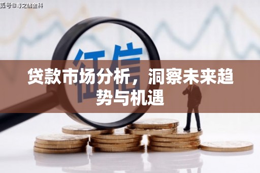 昔阳贷款市场分析，洞察未来趋势与机遇