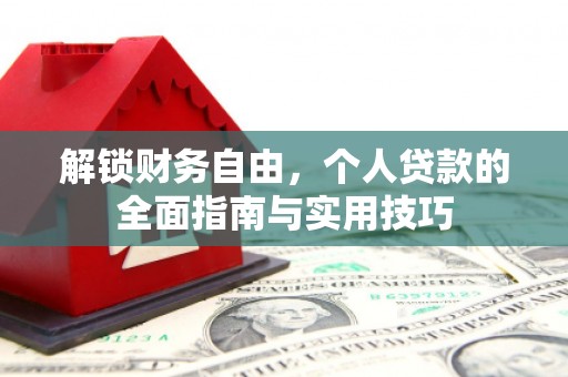 绥棱解锁财务自由，个人贷款的全面指南与实用技巧
