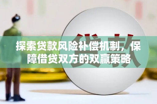 湖南探索贷款风险补偿机制，保障借贷双方的双赢策略