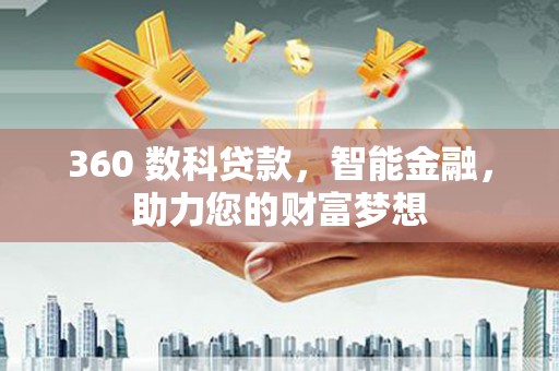 西乌旗360 数科贷款，智能金融，助力您的财富梦想