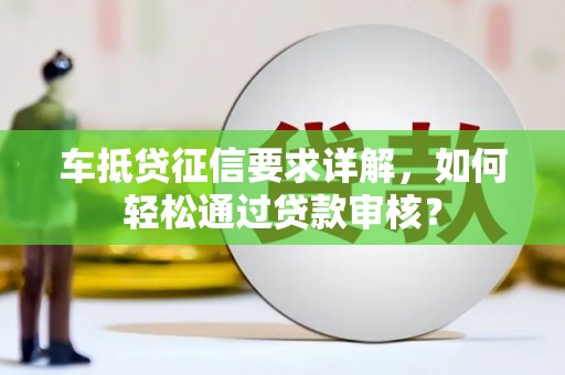 山南车抵贷征信要求详解，如何轻松通过贷款审核？