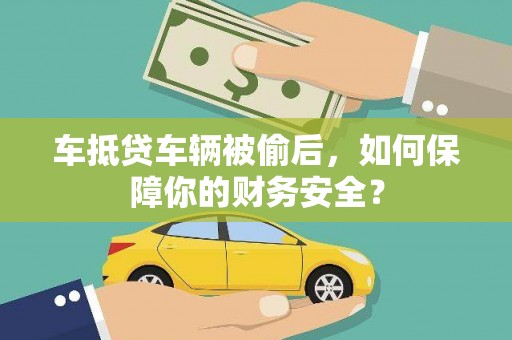 策勒车抵贷车辆被偷后，如何保障你的财务安全？