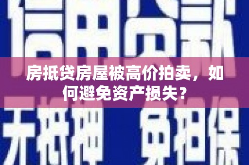 宾川房抵贷房屋被高价拍卖，如何避免资产损失？