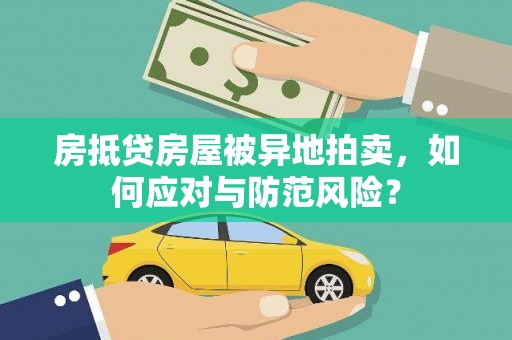 正定房抵贷房屋被异地拍卖，如何应对与防范风险？