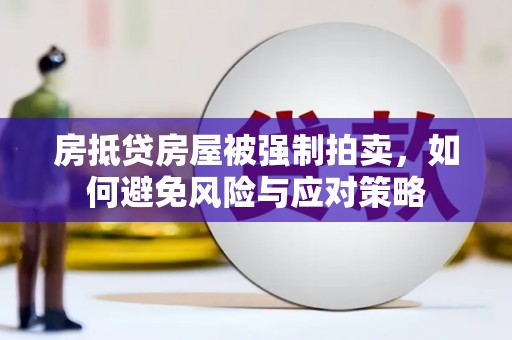 铜官山房抵贷房屋被强制拍卖，如何避免风险与应对策略