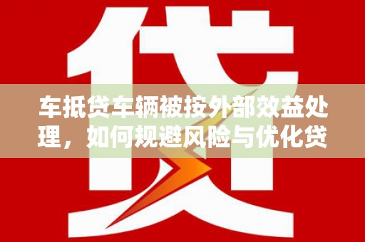 陆良车抵贷车辆被按外部效益处理，如何规避风险与优化贷款策略