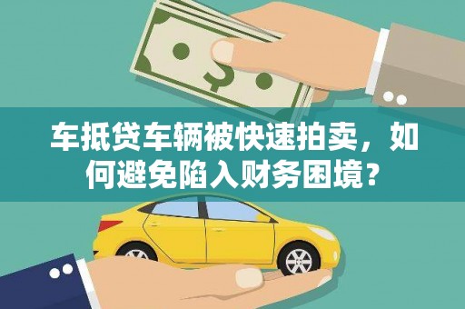 巴彦淖尔车抵贷车辆被快速拍卖，如何避免陷入财务困境？