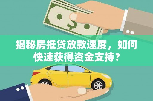汉阳揭秘房抵贷放款速度，如何快速获得资金支持？