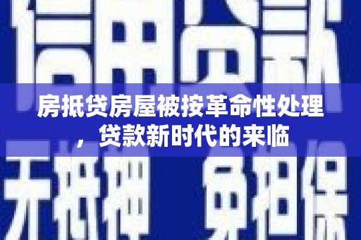 玉环房抵贷房屋被按革命性处理，贷款新时代的来临
