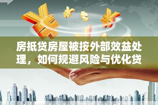 利津房抵贷房屋被按外部效益处理，如何规避风险与优化贷款策略